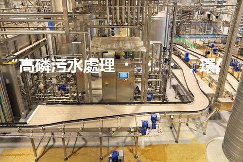 “高磷污水處理，環(huán)保先鋒，守護(hù)碧水藍(lán)天！”